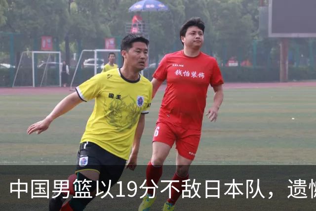 中国男篮以19分不敌日本队，遗憾告别决赛之路